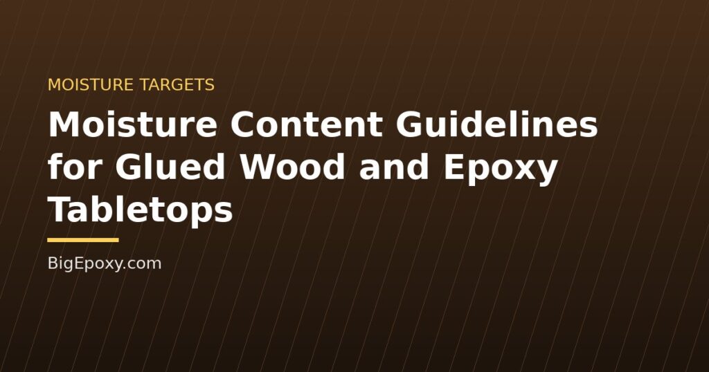 Moisture Content Guidelines for Glued Wood and Epoxy Tabletops