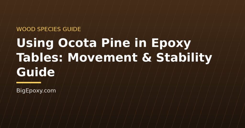 Using Ocota Pine in Epoxy Tables: Movement & Stability Guide