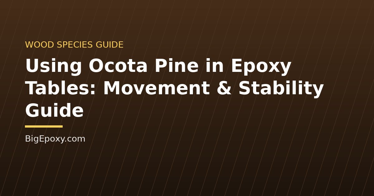 Using Ocota Pine in Epoxy Tables: Movement & Stability Guide