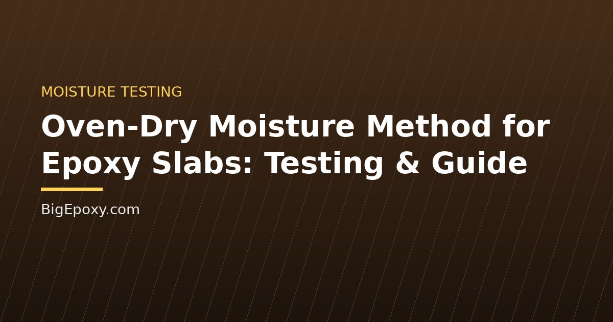 Oven-Dry Moisture Method for Epoxy Slabs: Testing & Guide