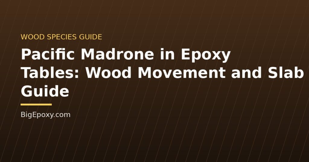 Pacific Madrone in Epoxy Tables: Wood Movement and Slab Guide
