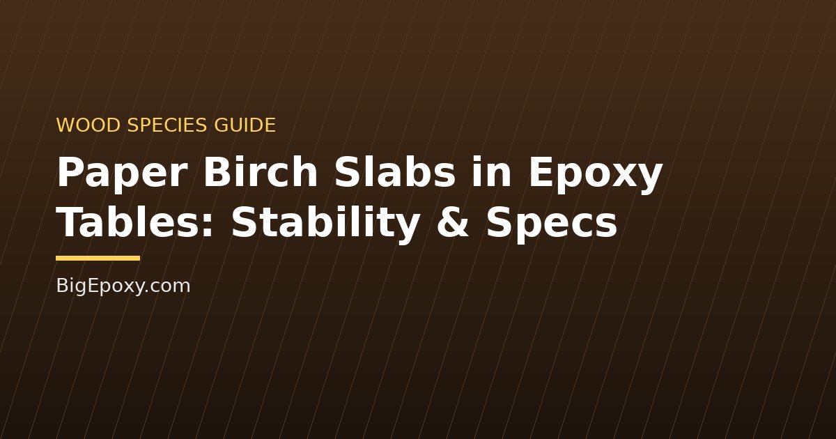 Paper Birch Slabs in Epoxy Tables: Stability & Specs
