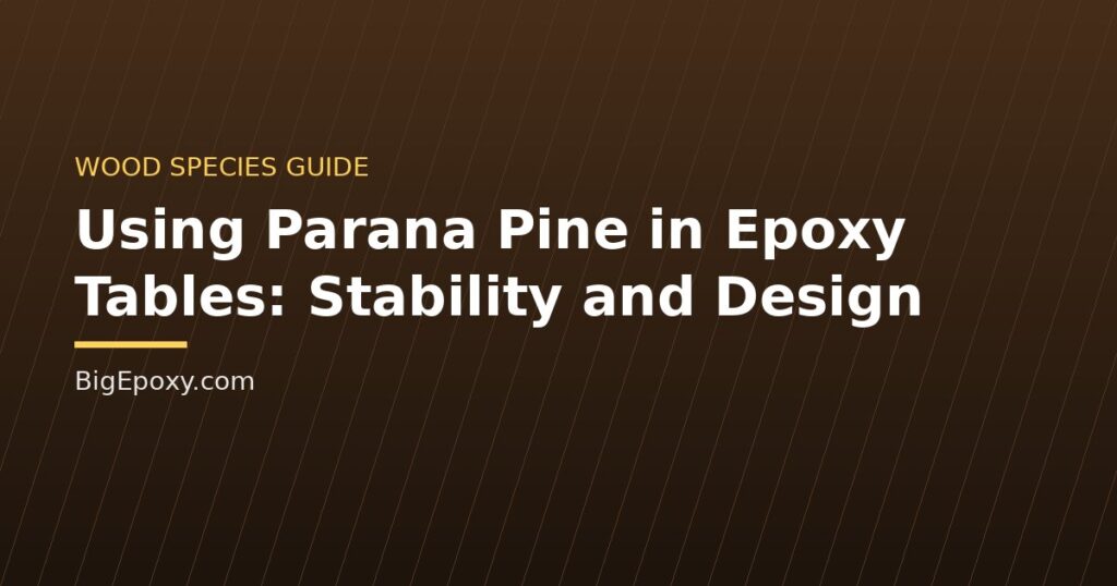 Using Parana Pine in Epoxy Tables: Stability and Design