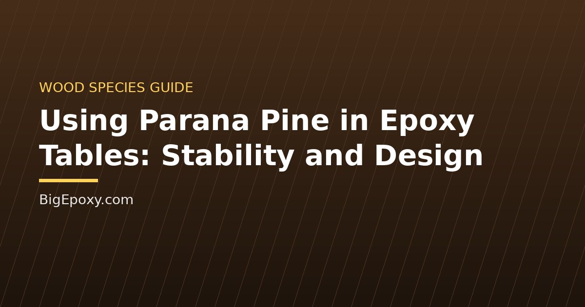 Using Parana Pine in Epoxy Tables: Stability and Design