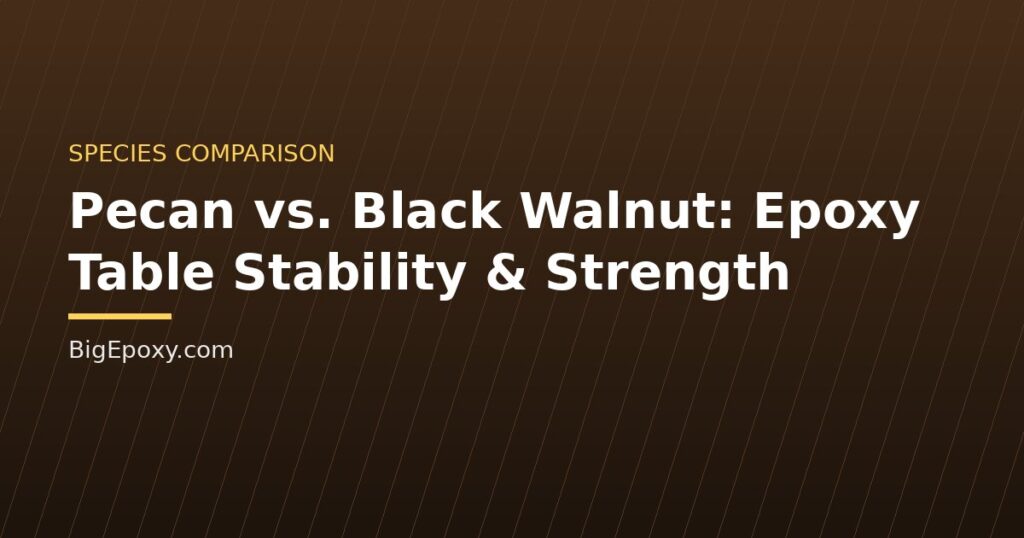 Pecan vs. Black Walnut: Epoxy Table Stability & Strength