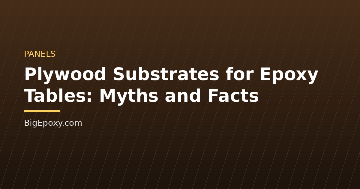 Plywood Substrates for Epoxy Tables: Myths and Facts