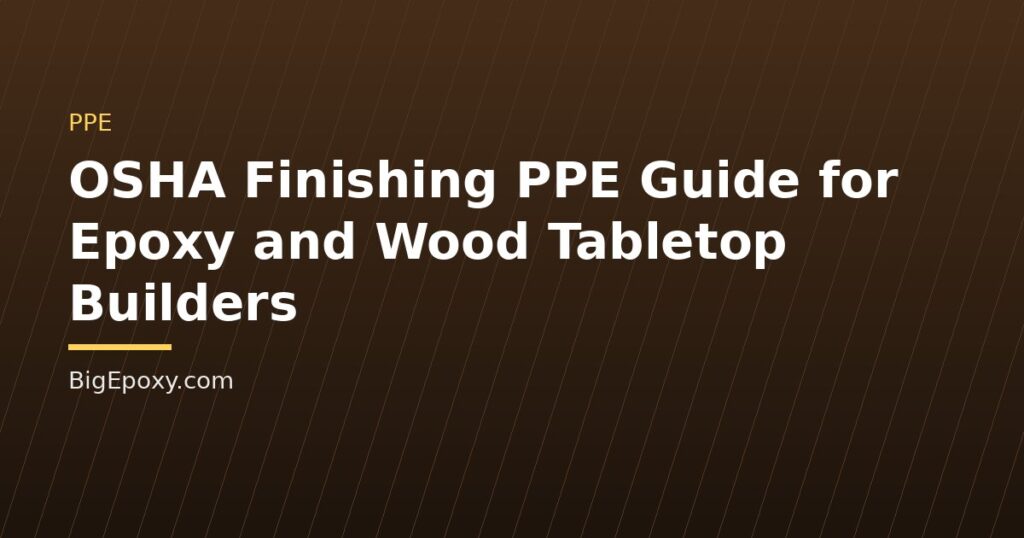 OSHA Finishing PPE Guide for Epoxy and Wood Tabletop Builders