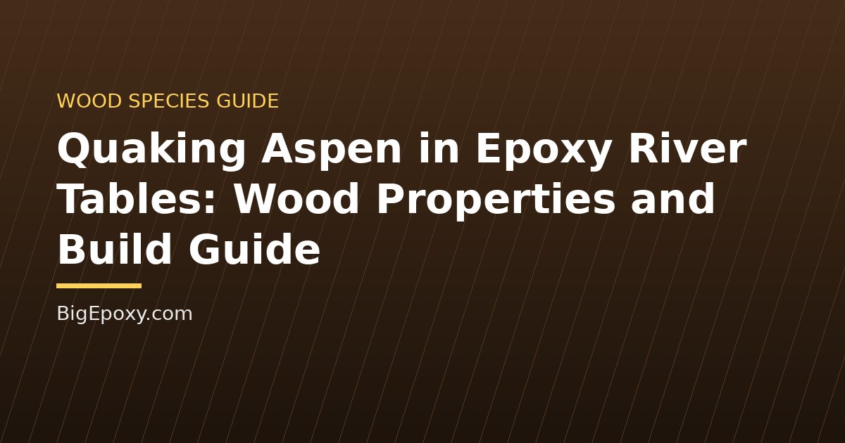 Quaking Aspen in Epoxy River Tables: Wood Properties and Build Guide