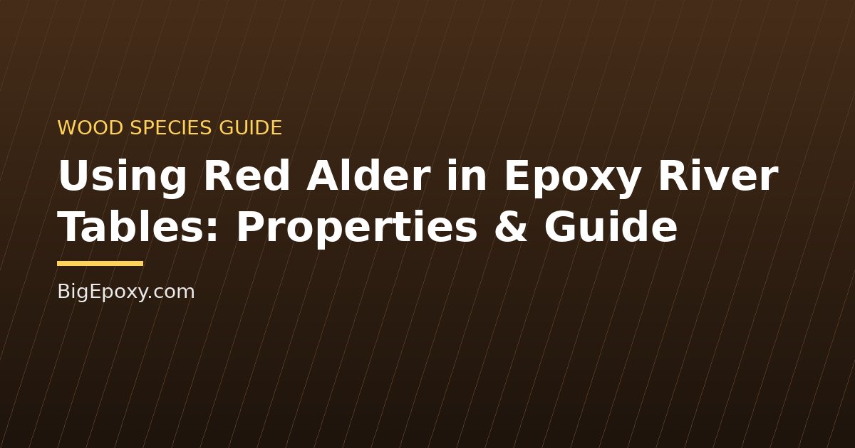 Using Red Alder in Epoxy River Tables: Properties & Guide