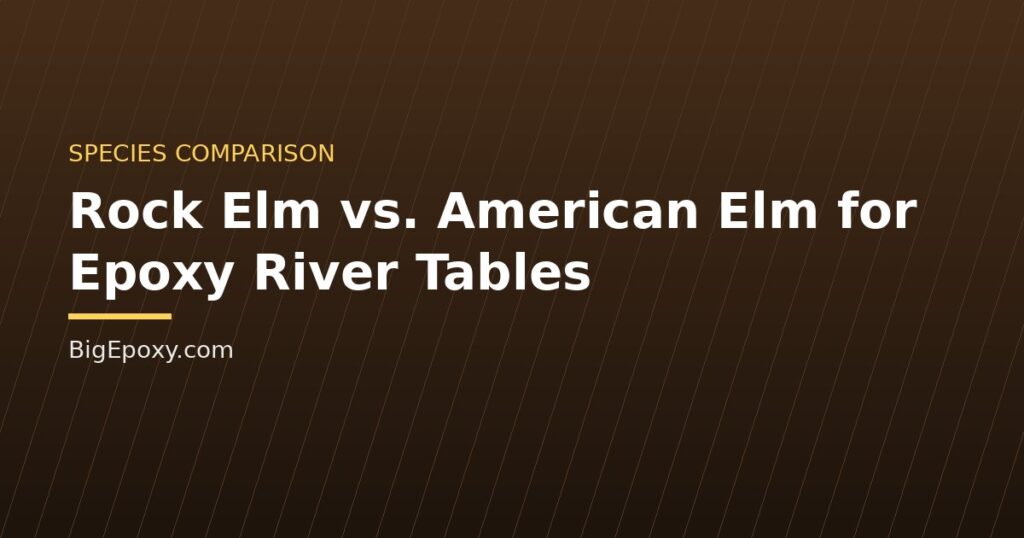 Rock Elm vs. American Elm for Epoxy River Tables