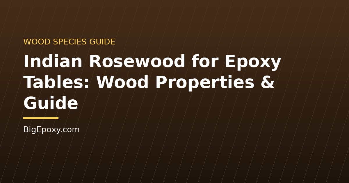 Indian Rosewood for Epoxy Tables: Wood Properties & Guide