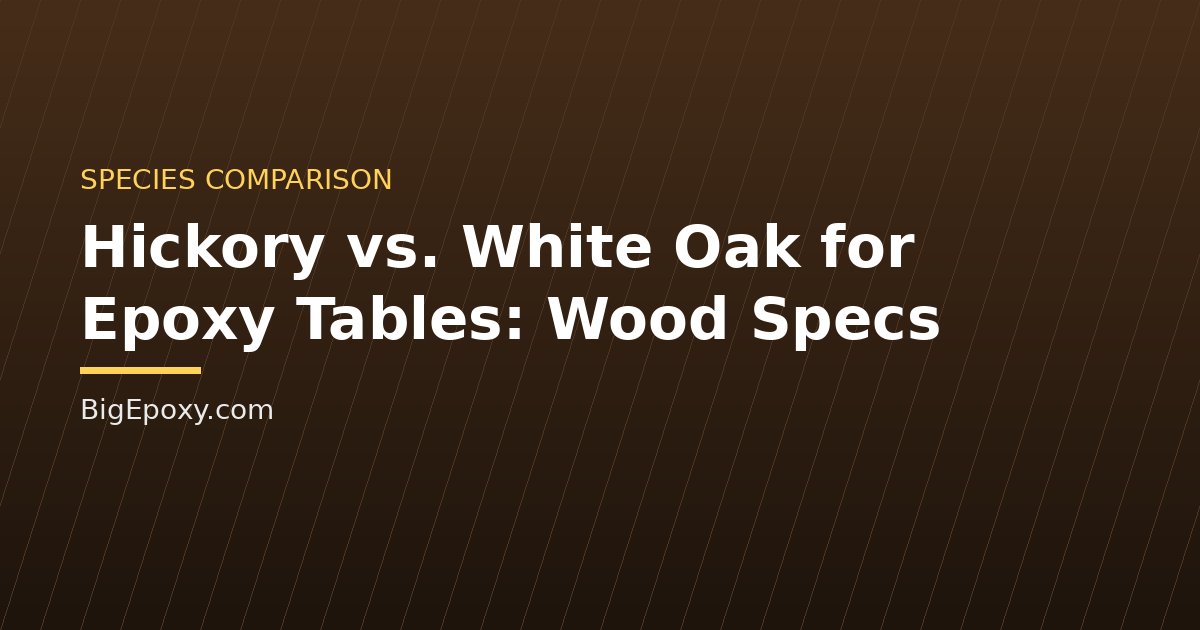 Hickory vs. White Oak for Epoxy Tables: Wood Specs