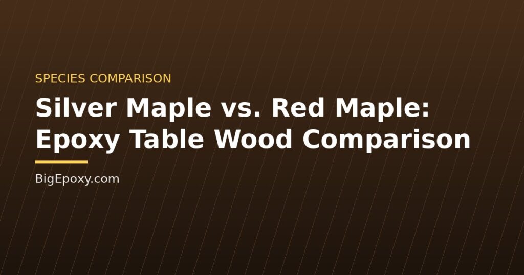 Silver Maple vs. Red Maple: Epoxy Table Wood Comparison
