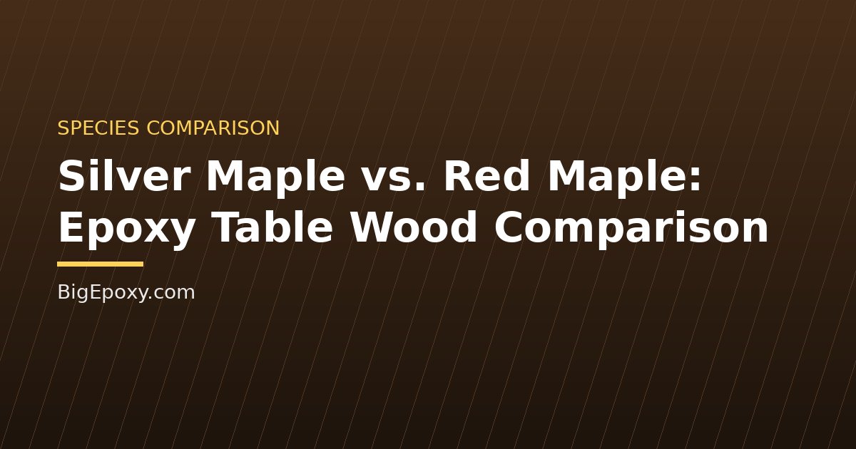 Silver Maple vs. Red Maple: Epoxy Table Wood Comparison