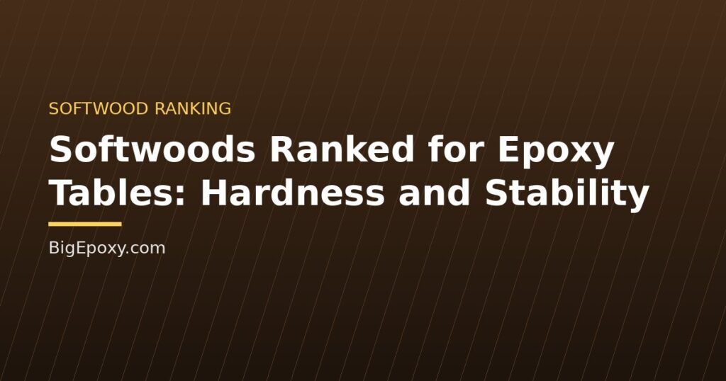 Softwoods Ranked for Epoxy Tables: Hardness and Stability