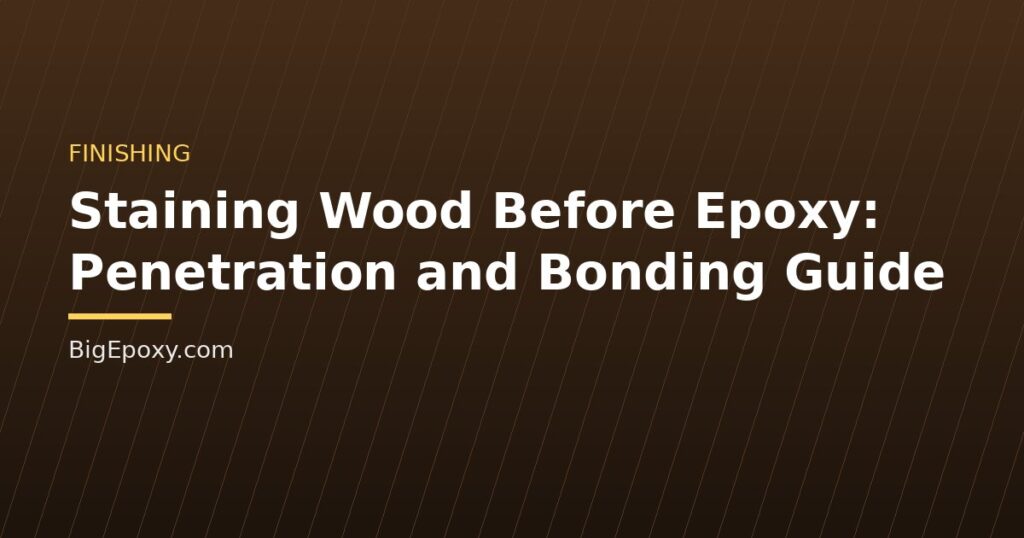 Staining Wood Before Epoxy: Penetration and Bonding Guide