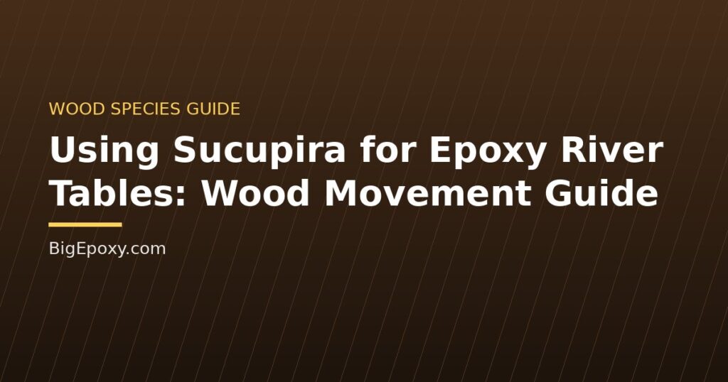 Using Sucupira for Epoxy River Tables: Wood Movement Guide