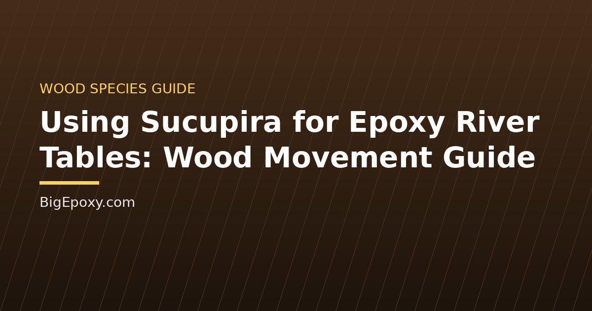 Using Sucupira for Epoxy River Tables: Wood Movement Guide