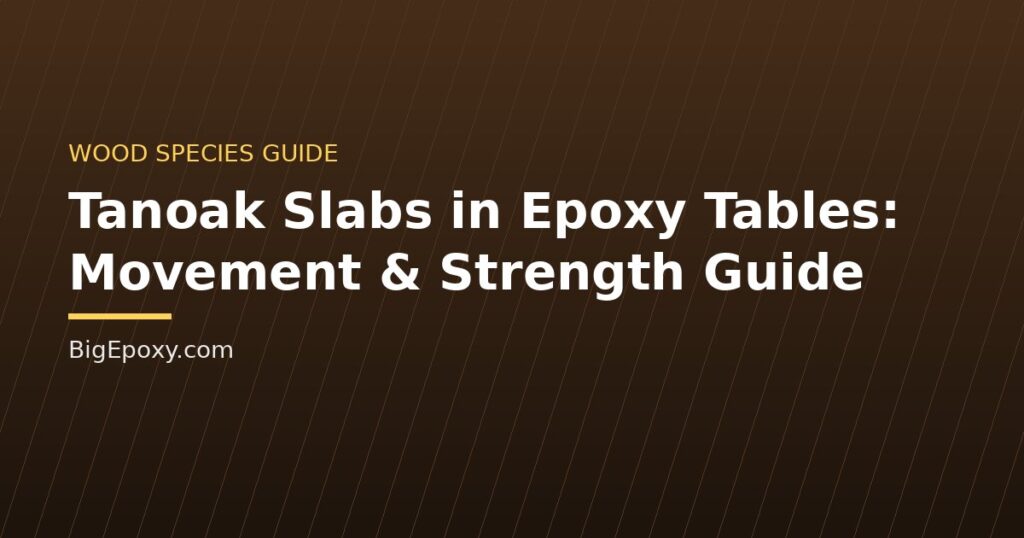 Tanoak Slabs in Epoxy Tables: Movement & Strength Guide