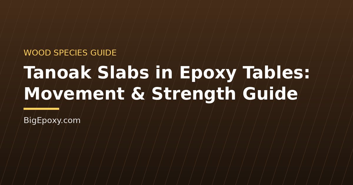 Tanoak Slabs in Epoxy Tables: Movement & Strength Guide