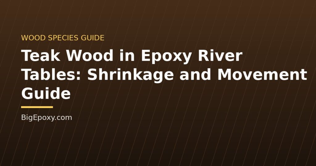 Teak Wood in Epoxy River Tables: Shrinkage and Movement Guide