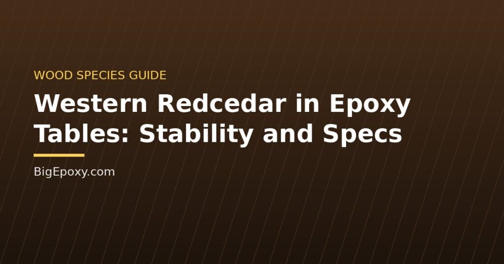 Western Redcedar in Epoxy Tables: Stability and Specs