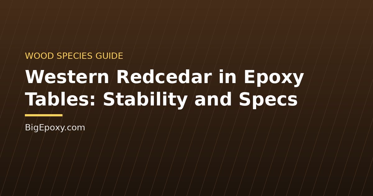 Western Redcedar in Epoxy Tables: Stability and Specs