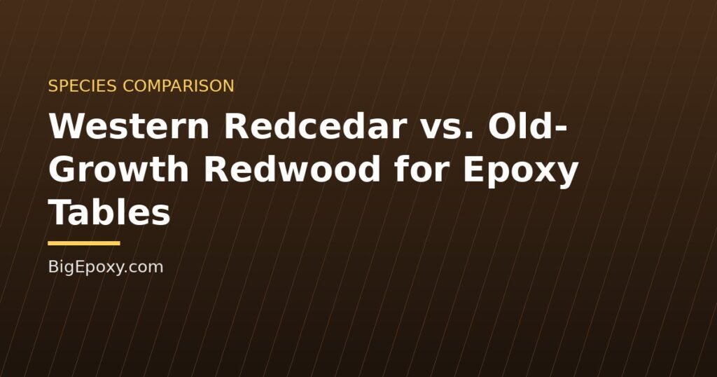 Western Redcedar vs. Old-Growth Redwood for Epoxy Tables