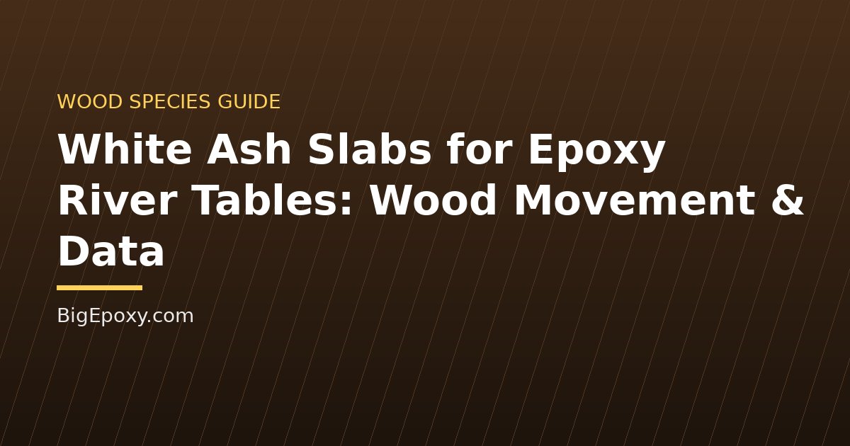 White Ash Slabs for Epoxy River Tables: Wood Movement & Data