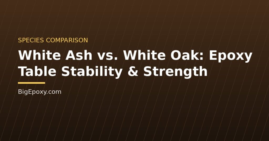 White Ash vs. White Oak: Epoxy Table Stability & Strength