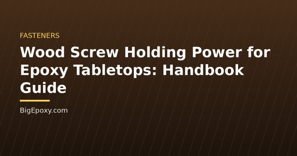 Wood Screw Holding Power for Epoxy Tabletops: Handbook Guide