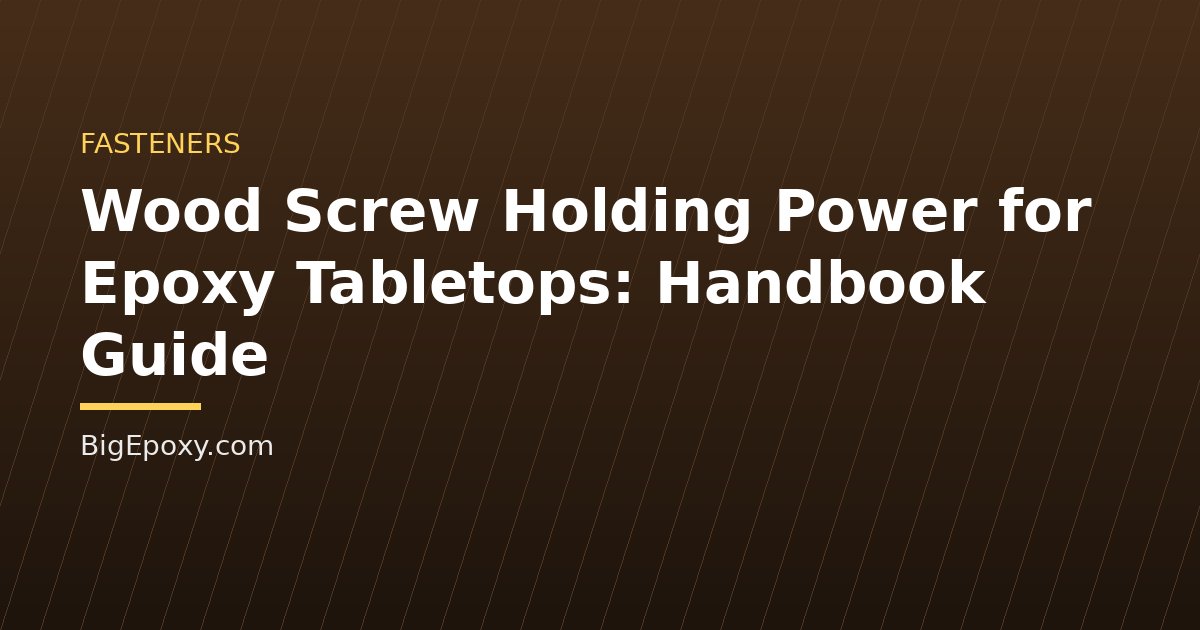 Wood Screw Holding Power for Epoxy Tabletops: Handbook Guide