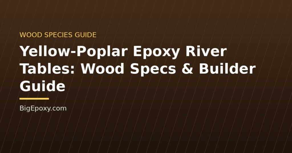 Yellow-Poplar Epoxy River Tables: Wood Specs & Builder Guide