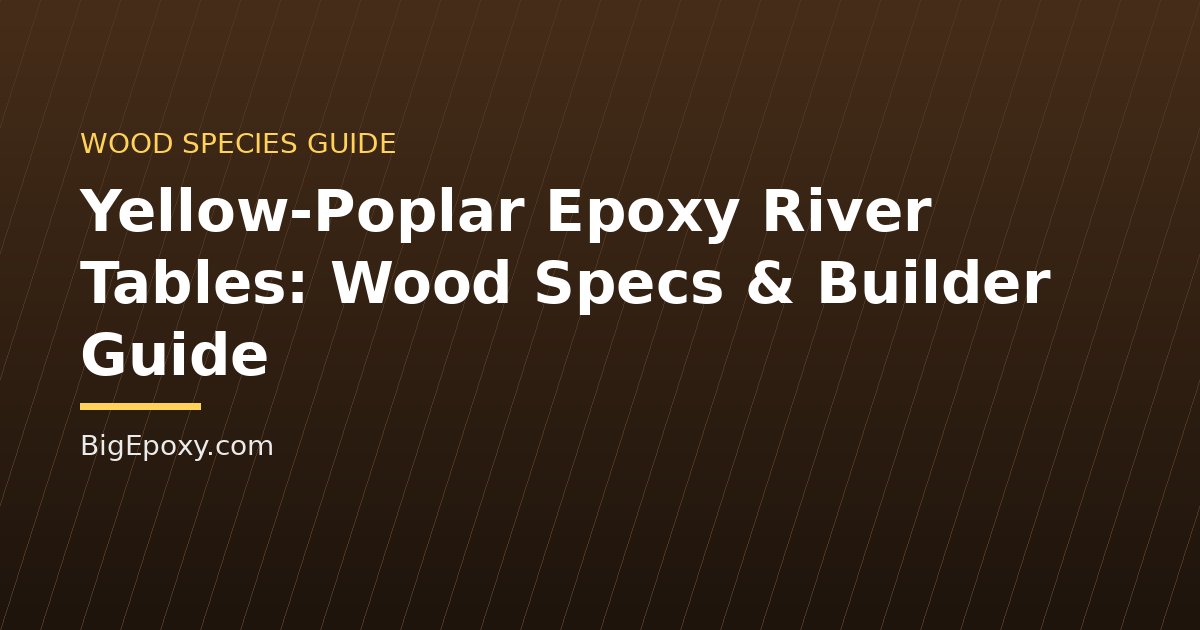 Yellow-Poplar Epoxy River Tables: Wood Specs & Builder Guide
